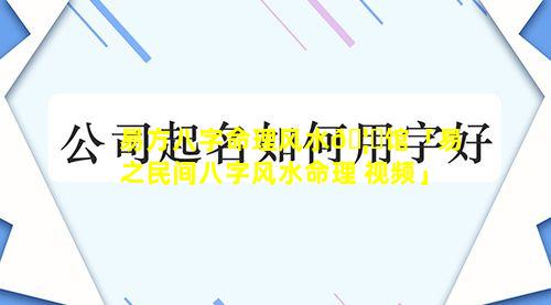 易方八字命理风水🦆馆「易之民间八字风水命理 视频」